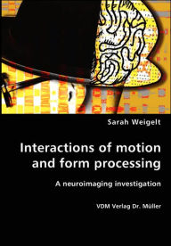 Interactions of motion and form processing Sarah Weigelt Author