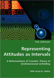 Representing Attitudes as Intervals - A Reformulation of Coombs' Theory of Unidimensional Unfolding Tim Johnson Author