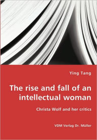 The rise and fall of an intellectual woman - Christa Wolf and her critics Ying Tang Author