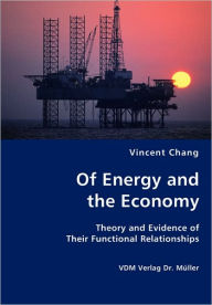 Of Energy and the Economy - Theory and Evidence of Their Functional Relationships Vincent Chang Author