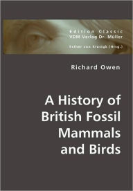 A History of British Fossil Mammals and Birds Richard Owen Author