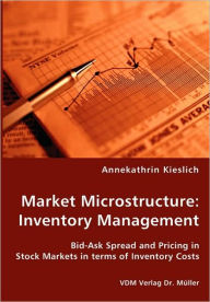 Market Microstructure: Inventory Management - Bid-Ask Spread and Pricing in Stock Markets in terms of Inventory Costs Annekathrin Kieslich Author
