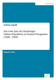 Das erste Jahr der Hamburger SÃ¼dsee-Expedition in Deutsch-Neuguinea (1908 - 1909) Andreas Leipold Author