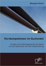 Kernkompetenzen im Gashandel: Ansï¿½tze einer ï¿½bertragung des Konzeptes auf den Gashandel nach der Liberalisierung Benjamin Viertel Author
