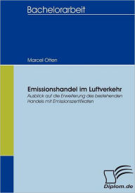 Emissionshandel im Luftverkehr: Ausblick auf die Erweiterung des bestehenden Handels mit Emissionszertifikaten Marcel Otten Author