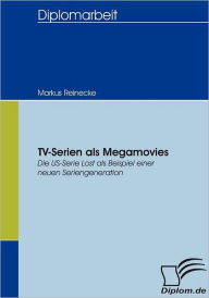 TV-Serien als Megamovies: Die US-Serie Lost als Beispiel einer neuen Seriengeneration Markus Reinecke Author