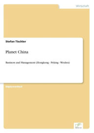 Planet China: Business and Management (Hongkong - Peking - Weiden) Stefan Tischler Author