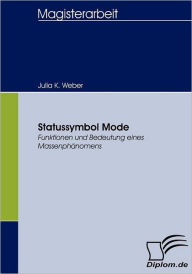Statussymbol Mode: Funktionen und Bedeutung eines MassenphÃ¯Â¿Â½nomens Julia K. Weber Author