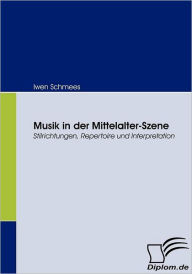 Musik in der Mittelalter-Szene: Stilrichtungen, Repertoire und Interpretation Iwen Schmees Author