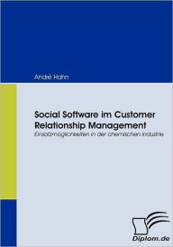 Social Software im Customer Relationship Management: Einsatzmï¿½glichkeiten in der chemischen Industrie Andrï Hahn Author