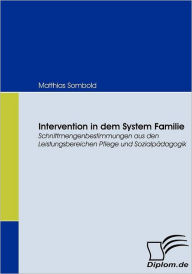 Intervention in dem System Familie: Schnittmengenbestimmungen aus den Leistungsbereichen Pflege und SozialpÃ¯Â¿Â½dagogik Matthias Sombold Author