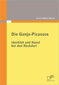Die Ganja-Picassos: IdentitÃ¯Â¿Â½t und Kunst bei den Rastafari Kristin MÃ¯ller-Wenzel Author
