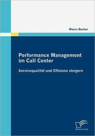 Performance Management im Call Center: ServicequalitÃ¯Â¿Â½t und Effizienz steigern Marco Bucher Author