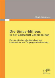 Die Sinus-Milieus in der Zeitschrift Cosmopolitan: Eine qualitative Inhaltsanalyse von Lebensstilen zur Zielgruppenbestimmung Nicole Hennemann Author