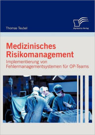 Medizinisches Risikomanagement: Implementierung von Fehlermanagementsystemen f�r OP-Teams Thomas Teubel Author