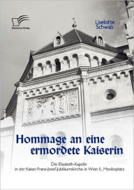 Hommage an eine ermordete Kaiserin: Die Elisabeth-Kapelle in der Kaiser-Franz-Josef-JubilÃ¯Â¿Â½umskirche in Wien II., Mexikoplatz Liselotte Schwab Aut