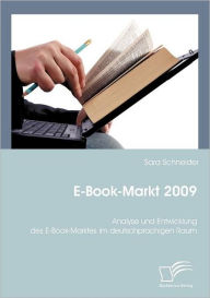 E-Book-Markt 2009: Analyse und Entwicklung des E-Book-Marktes im deutschprachigen Raum Sara Schneider Author
