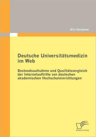 Deutsche Universitätsmedizin im Web: Bestandsaufnahme und Qualitätsvergleich der Internetauftritte von deutschen akademischen Hochschuleinrichtungen - Alla Gurjanov