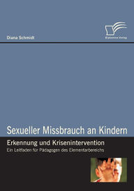 Sexueller Missbrauch an Kindern - Erkennung und Krisenintervention: Ein Leitfaden fÃ¯Â¿Â½r PÃ¯Â¿Â½dagogen des Elementarbereichs Diana Schmidt Author