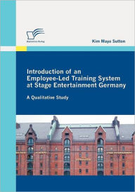 Introduction of an Employee-Led Training System at Stage Entertainment Germany: A Qualitative Study Kim Maya Sutton Author