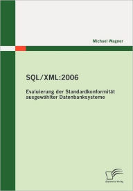 SQL/XML: 2006 - Evaluierung der Standardkonformität ausgewählter Datenbanksysteme Michael Wagner Author