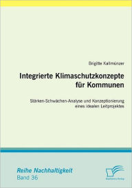 Integrierte Klimaschutzkonzepte Fur Kommunen: St Rken-Schw Chen-Analyse Und Konzeptionierung Eines Idealen Leitprojektes - Brigitte Kallm Nzer