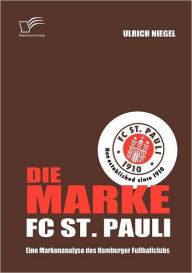 Die Marke FC St. Pauli: Eine Markenanalyse des Hamburger Fußballclubs Ulrich Niegel Author
