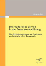 Interkulturelles Lernen in der Erwachsenenbildung: Eine Methodensammlung zur Entwicklung von interkulturellem Bewusstsein Christine Rïll Author