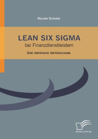Lean Six Sigma bei Finanzdienstleistern: Eine empirische Untersuchung Roland Schurig Author