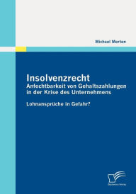 Insolvenzrecht: Anfechtbarkeit von Gehaltszahlungen in der Krise des Unternehmens:Lohnansprüche in Gefahr? Michael Merten Author