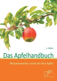 Das Apfelhandbuch: Wissenswertes rund um den Apfel L. MÃ¯rz Author