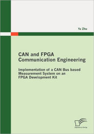 CAN and FPGA Communication Engineering: Implementation of a CAN Bus based Measurement System on an FPGA Development Kit Yu Zhu Author