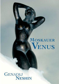 Moskauer Venus: Skizzen eines Herumtreibers Genadij Neshin Author