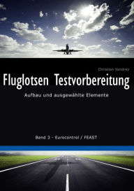 Fluglotsen Testvorbereitung: Aufbau und ausgewählte Elemente, Band 3 Eurocontrol / FEAST Christian Vandrey Author