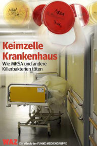 Keimzelle Krankenhaus. WAZ-Ausgabe: Wie MRSA und andere Killerbakterien töten Klaus Brandt Author