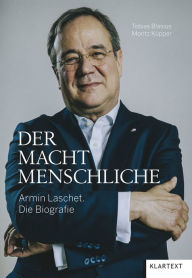 Der Machtmenschliche: Armin Laschet. Die Biografie Tobias Blasius Author