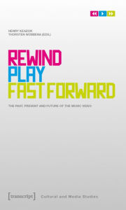 Rewind, Play, Fast Forward: The Past, Present and Future of the Music Video Henry Keazor Editor