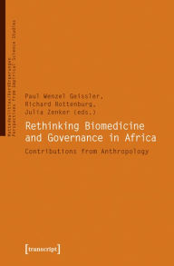Rethinking Biomedicine and Governance in Africa: Contributions from Anthropology P. Wenzel Geißler Editor