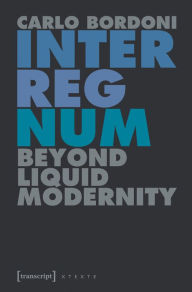 Interregnum: Beyond Liquid Modernity Carlo Bordoni Author