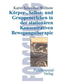 Körper-, Selbst- und Gruppenerleben in der stationären Konzentrativen Bewegungstherapie Karin Schreiber-Willnow Author