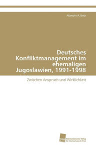 Deutsches Konfliktmanagement im ehemaligen Jugoslawien, 1991-1998 Beck Albrecht A. Author