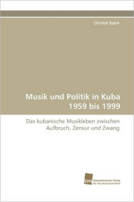 Musik Und Politik in Kuba 1959 Bis 1999 Christof Sprk Author