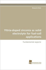 Yttria-Doped Zirconia as Solid Electrolyte for Fuel-Cell Applications Benjamin Butz Author