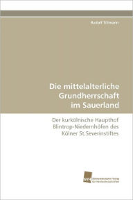 Die Mittelalterliche Grundherrschaft Im Sauerland Rudolf Tillmann Author