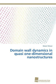 Domain wall dynamics in quasi one-dimensional nanostructures Robert Wieser Author