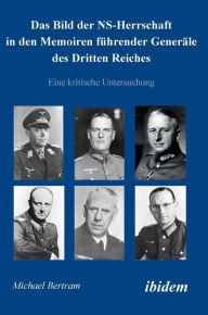Das Bild der NS-Herrschaft in den Memoiren fÃ¼hrender GenerÃ¤le des Dritten Reiches. Eine kritische Untersuchung Michael Bertram Author