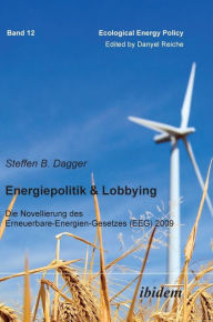 Energiepolitik & Lobbying. Die Novellierung des Erneuerbare-Energien-Gesetzes (EEG) 2009 Steffen Dagger Author