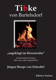Tibke von Bartelsdorf. angeklagt im Hexenwahn. Ein historischer Roman über eine wahre Begebenheit Jürgen Hoops von Schee�el Author