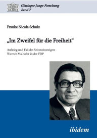 Im Zweifel fÃ¼r die Freiheit. Aufstieg und Fall des Seiteneinsteigers Werner Maihofer in der FDP Frauke Nicola Schulz Author