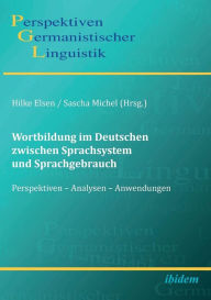 Wortbildung im Deutschen zwischen Sprachsystem und Sprachgebrauch. Perspektiven - Analysen - Anwendungen Sascha Michel Editor